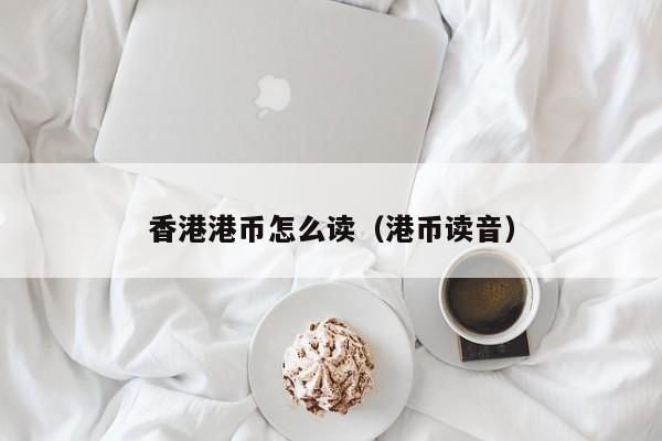 香港港币怎么读（港币读音）