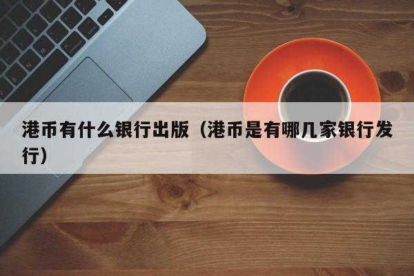 港币有什么银行出版（港币是有哪几家银行发行）
