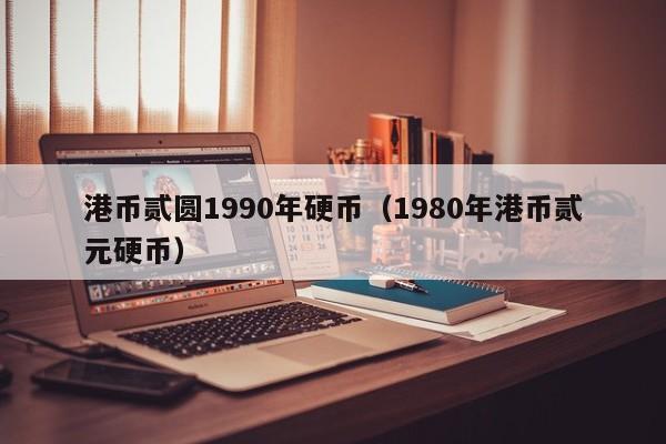 港币贰圆1990年硬币（1980年港币贰元硬币）