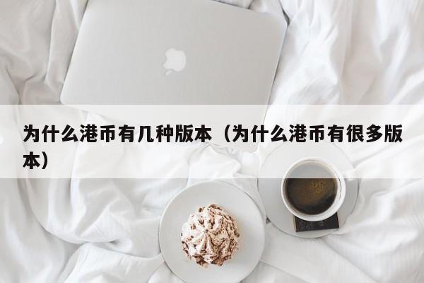 为什么港币有几种版本（为什么港币有很多版本）