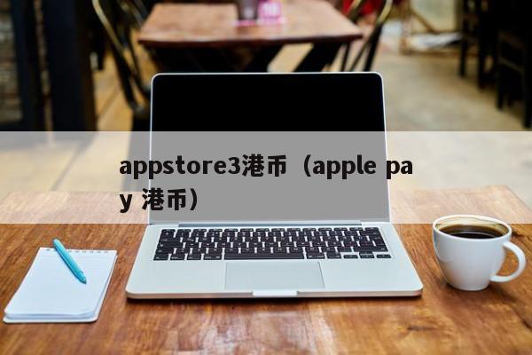appstore3港币（apple pay 港币）