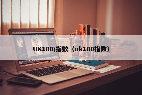 UK100\指数（uk100指数）