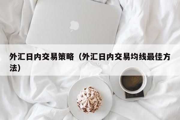 外汇日内交易策略（外汇日内交易均线最佳方法）