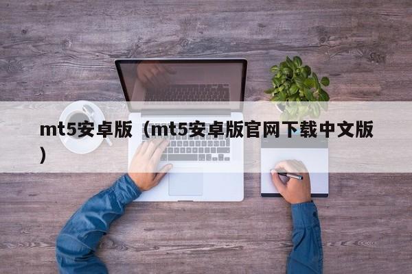mt5安卓版（mt5安卓版官网下载中文版）