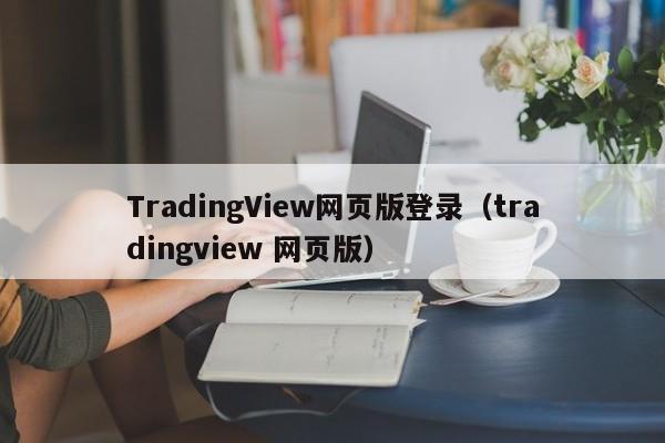 TradingView网页版登录（tradingview 网页版）