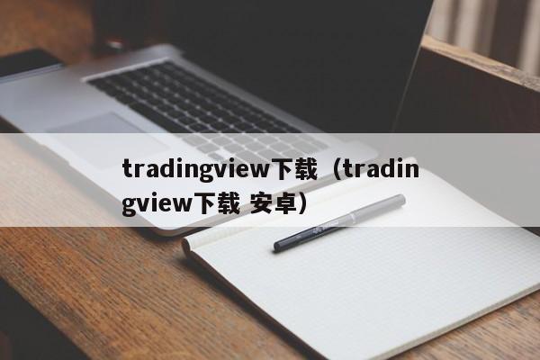 tradingview下载（tradingview下载 安卓）