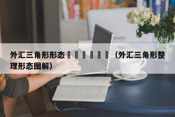 外汇三角形形态						（外汇三角形整理形态图解）