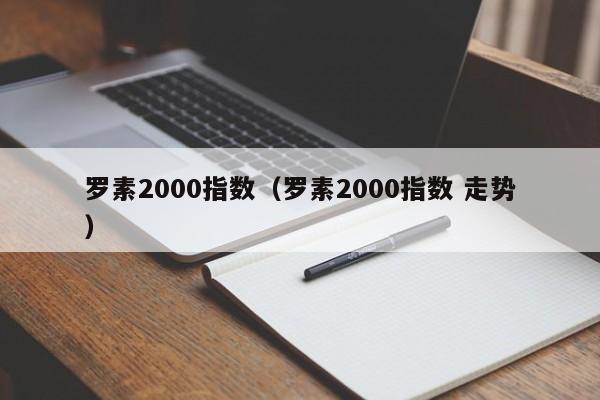 罗素2000指数（罗素2000指数 走势）