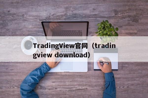 TradingView官网（tradingview download）